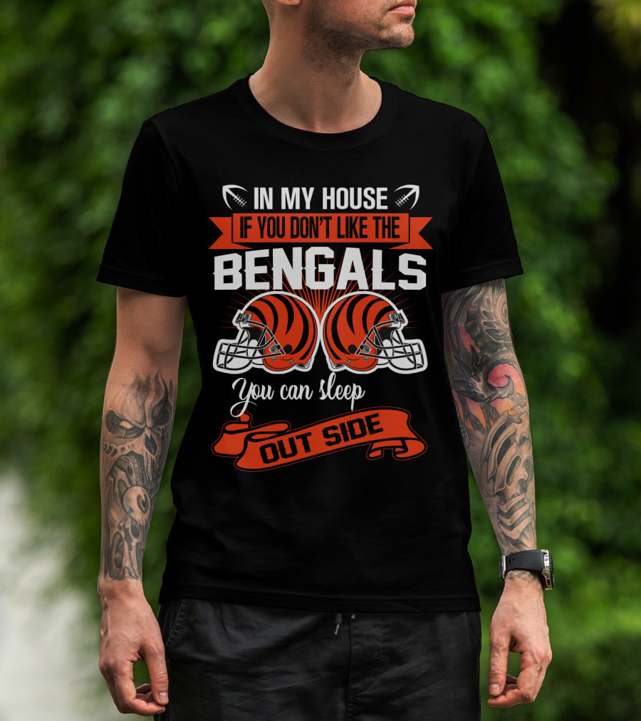 In My House If You Don't Like The Bengals You Can Sleep Outside T-Shirt