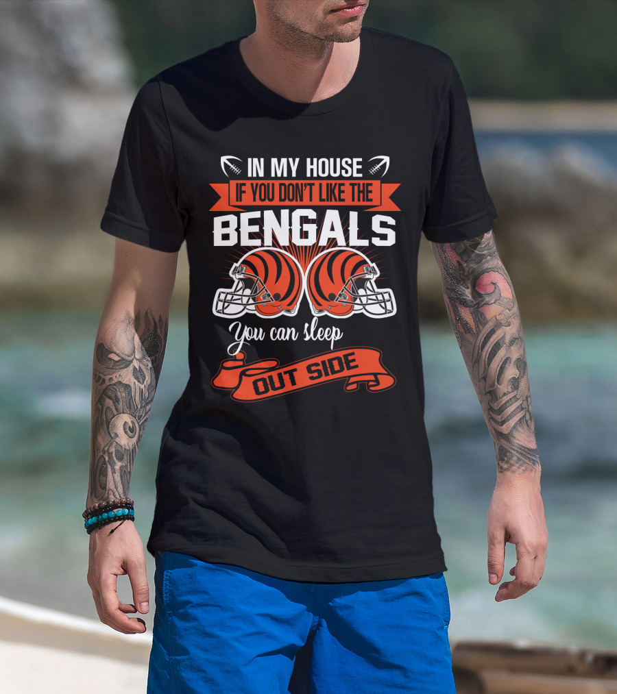 In My House If You Don't Like The Bengals You Can Sleep Outside T-Shirt