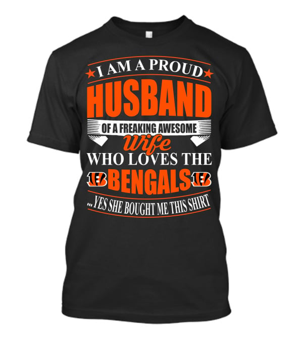 I Am A Proud Husband Of A Freaking Awesome Wife Who Loves The Bengals Yes She Bought Me This T-Shirt