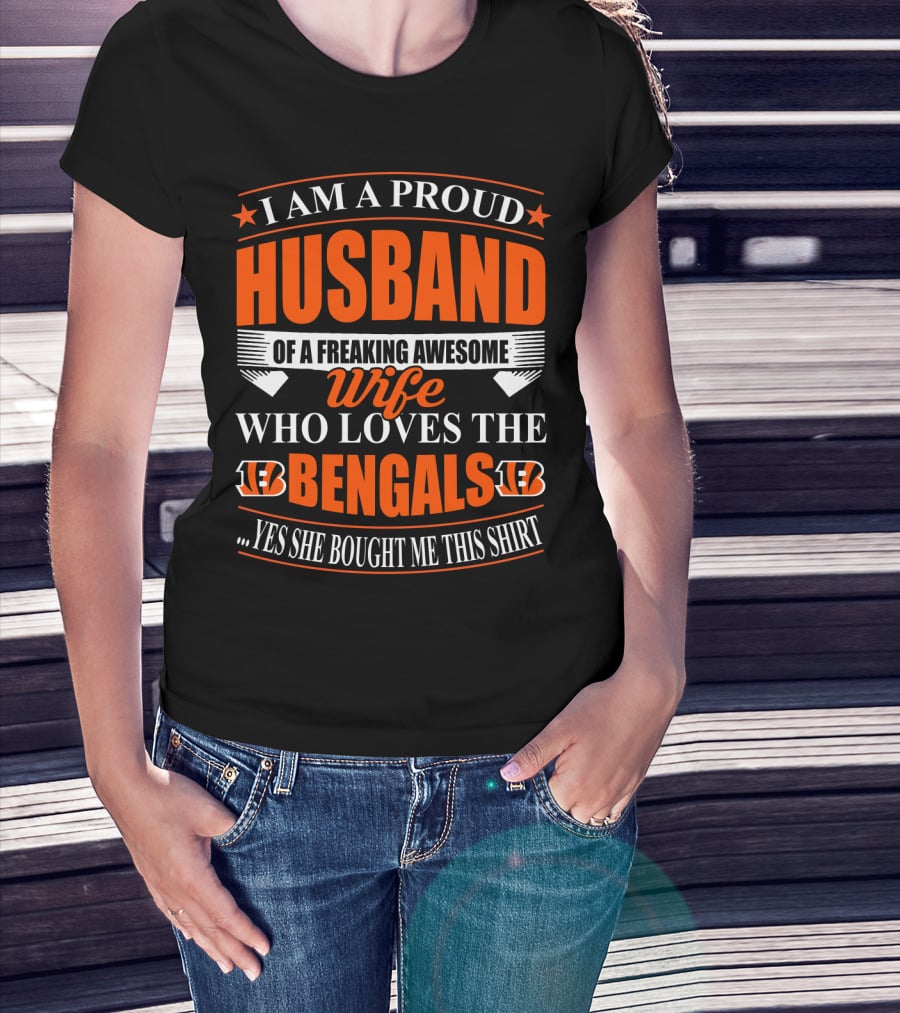 I Am A Proud Husband Of A Freaking Awesome Wife Who Loves The Bengals Yes She Bought Me This T-Shirt