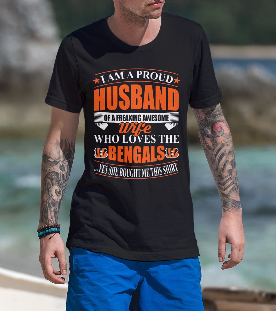 I Am A Proud Husband Of A Freaking Awesome Wife Who Loves The Bengals Yes She Bought Me This T-Shirt