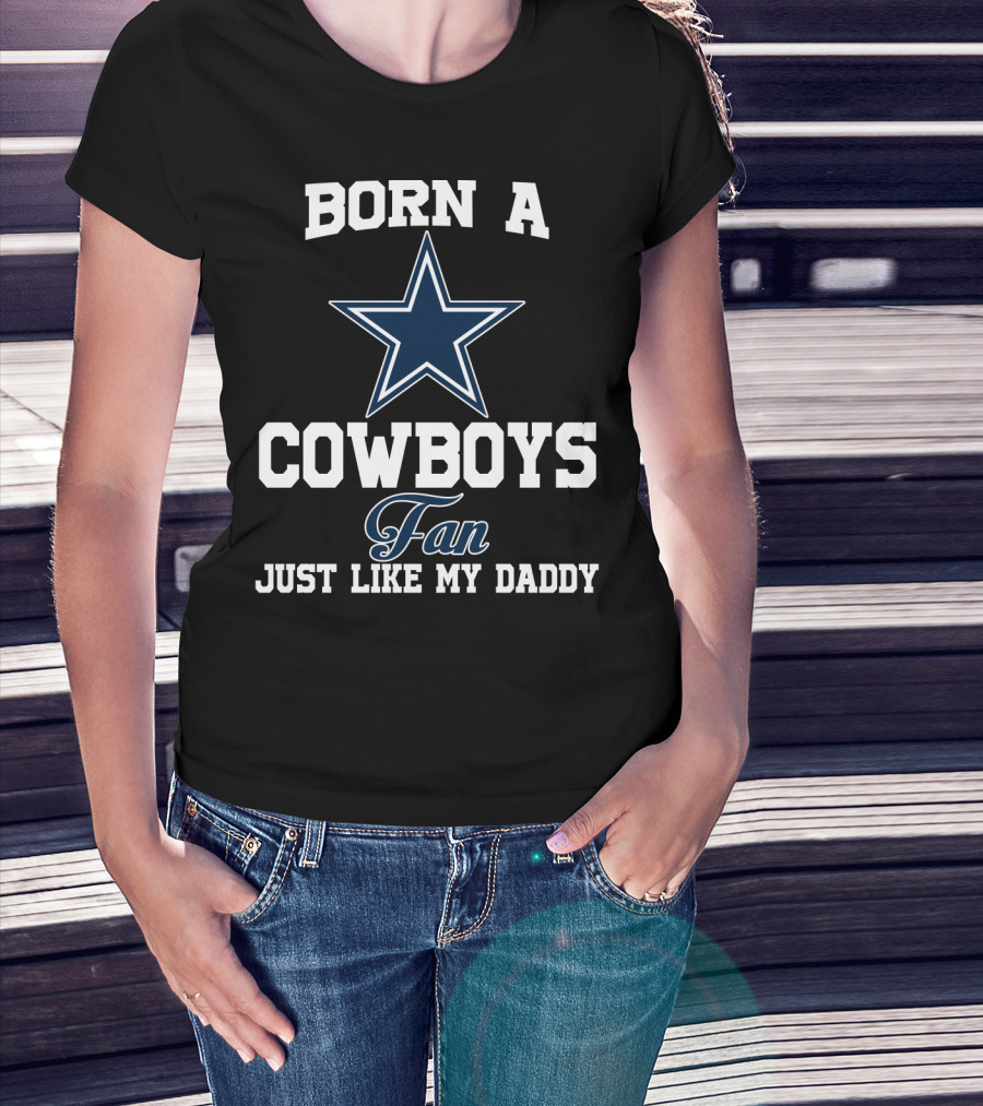 Born A Cowboys Fan Just Like My Daddy T-Shirt