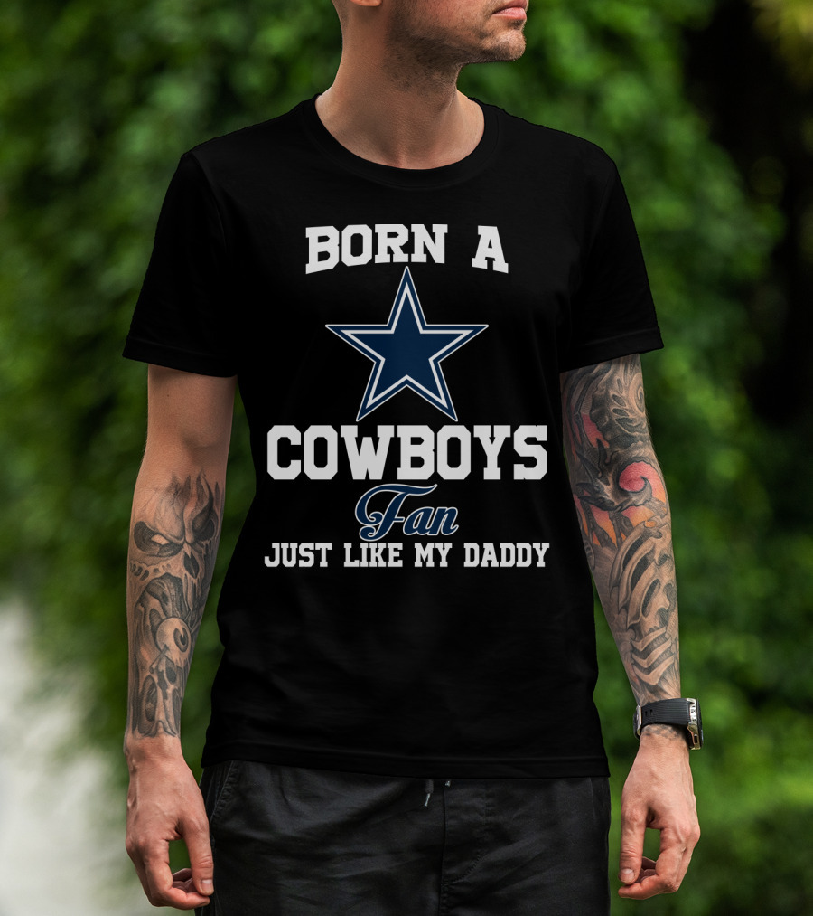 Born A Cowboys Fan Just Like My Daddy T-Shirt