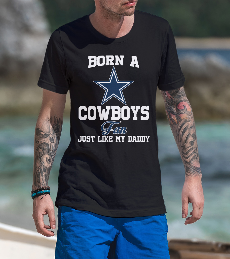 Born A Cowboys Fan Just Like My Daddy T-Shirt