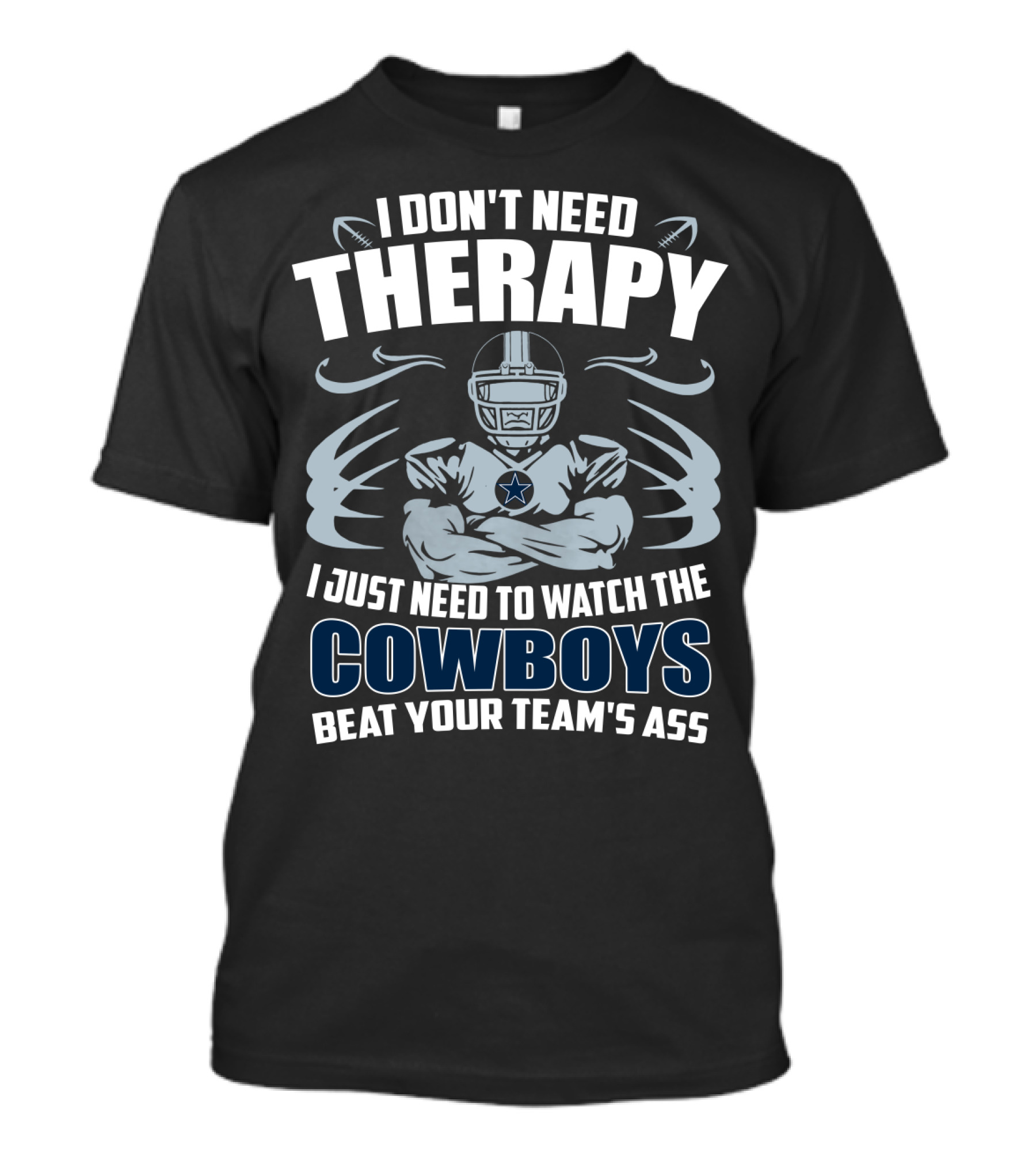 I Don't Need Therapy I Just Need To Watch The Cowboys Beat Your Team's Ass T-Shirt