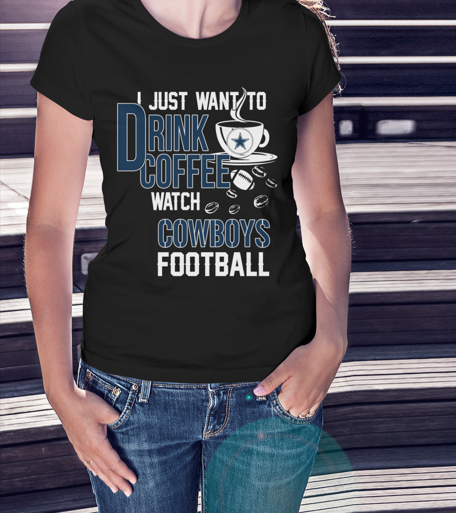 I Just Want To Drink Coffee Watch Cowboys Football T-Shirt