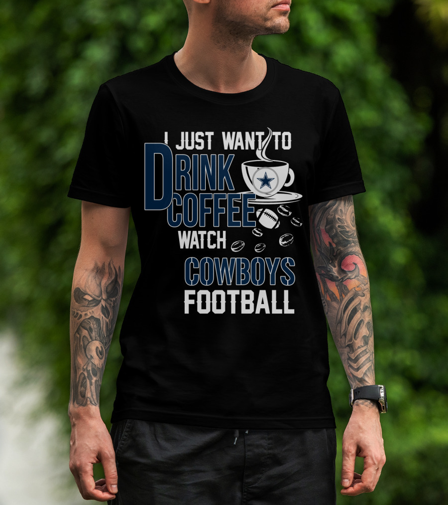 I Just Want To Drink Coffee Watch Cowboys Football T-Shirt