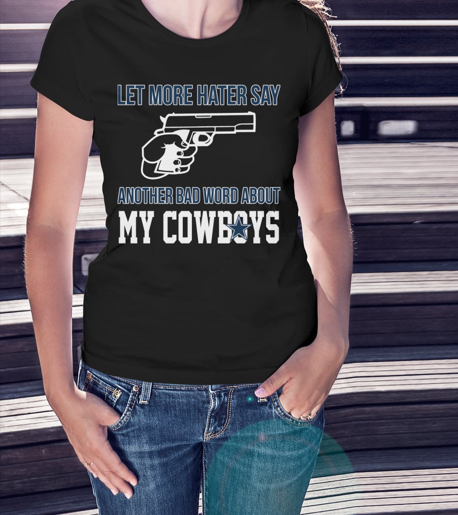 Let More Hater Say Another Bad Word About My Cowboys T-Shirt
