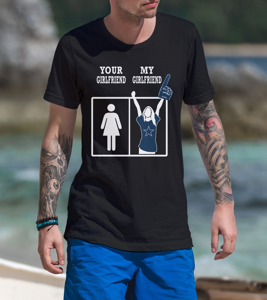 Dallas Cowboys Your Girlfriend My Girlfriend T-Shirt