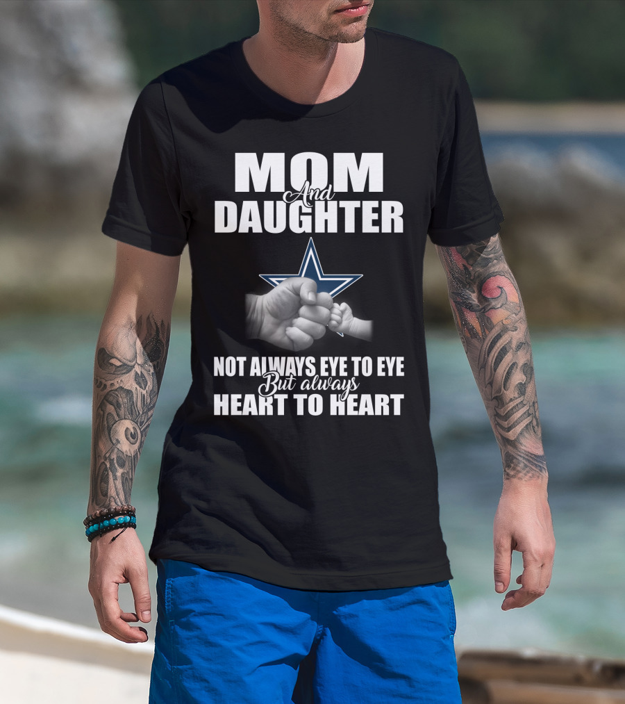 Mom And Daughter Not Always Eye To Eye But Always Heart To Heart Dallas Cowboys T-Shirt