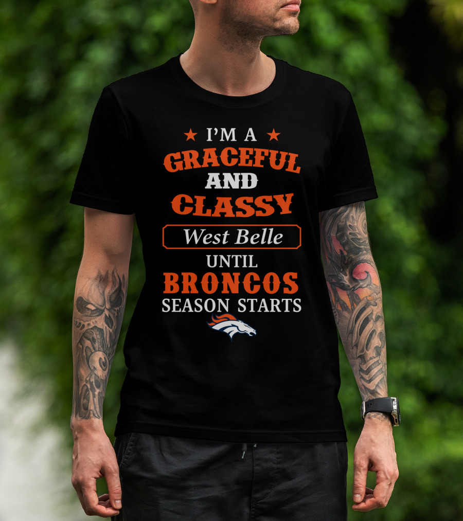 I'm A Graceful And Classy West Belle Until Broncos Season Starts T-Shirt