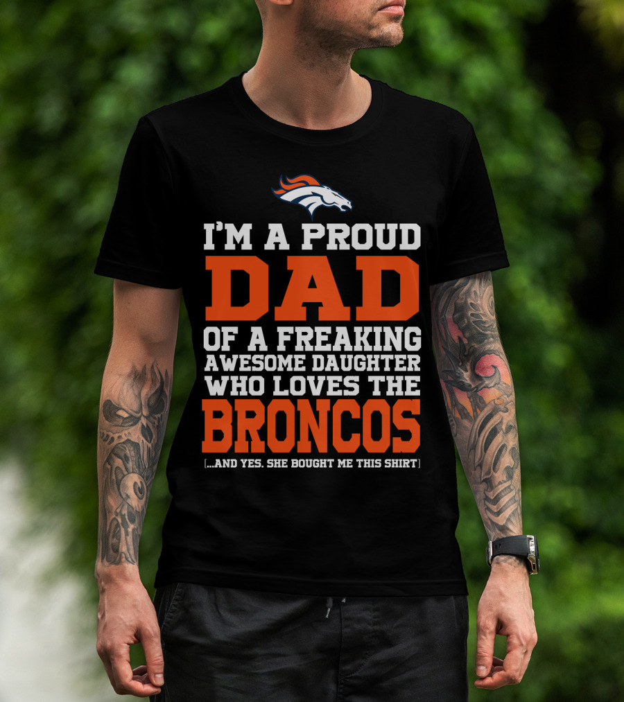 I'm A Proud Dad Of A Freaking Awesome Daughter Who Loves The Broncos T-Shirt