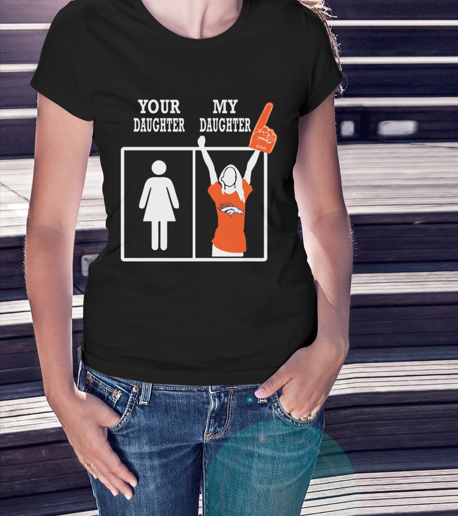 Your Daughter My Daughter Denver Broncos T-Shirt