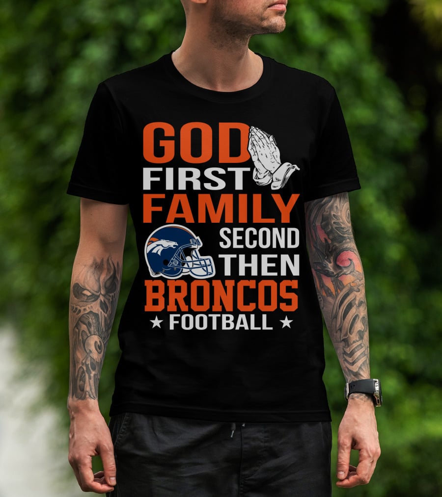 God First Family Second Then Broncos Football T-Shirt