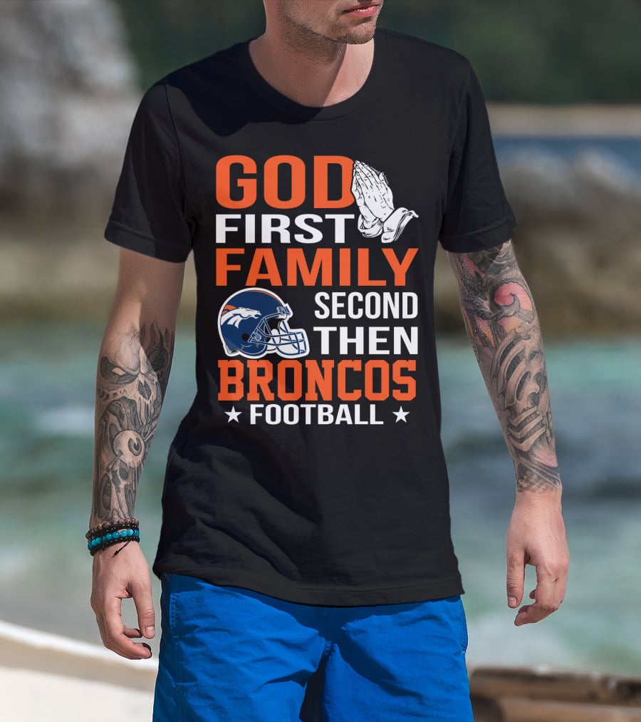 God First Family Second Then Broncos Football T-Shirt