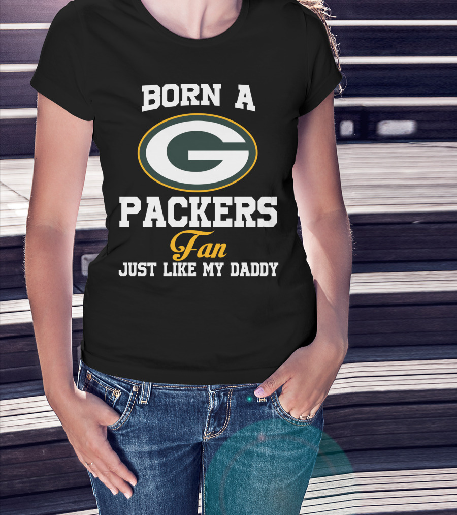 Born A Packers Fan Just Like My Daddy T-Shirt