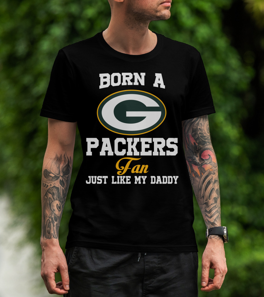 Born A Packers Fan Just Like My Daddy T-Shirt