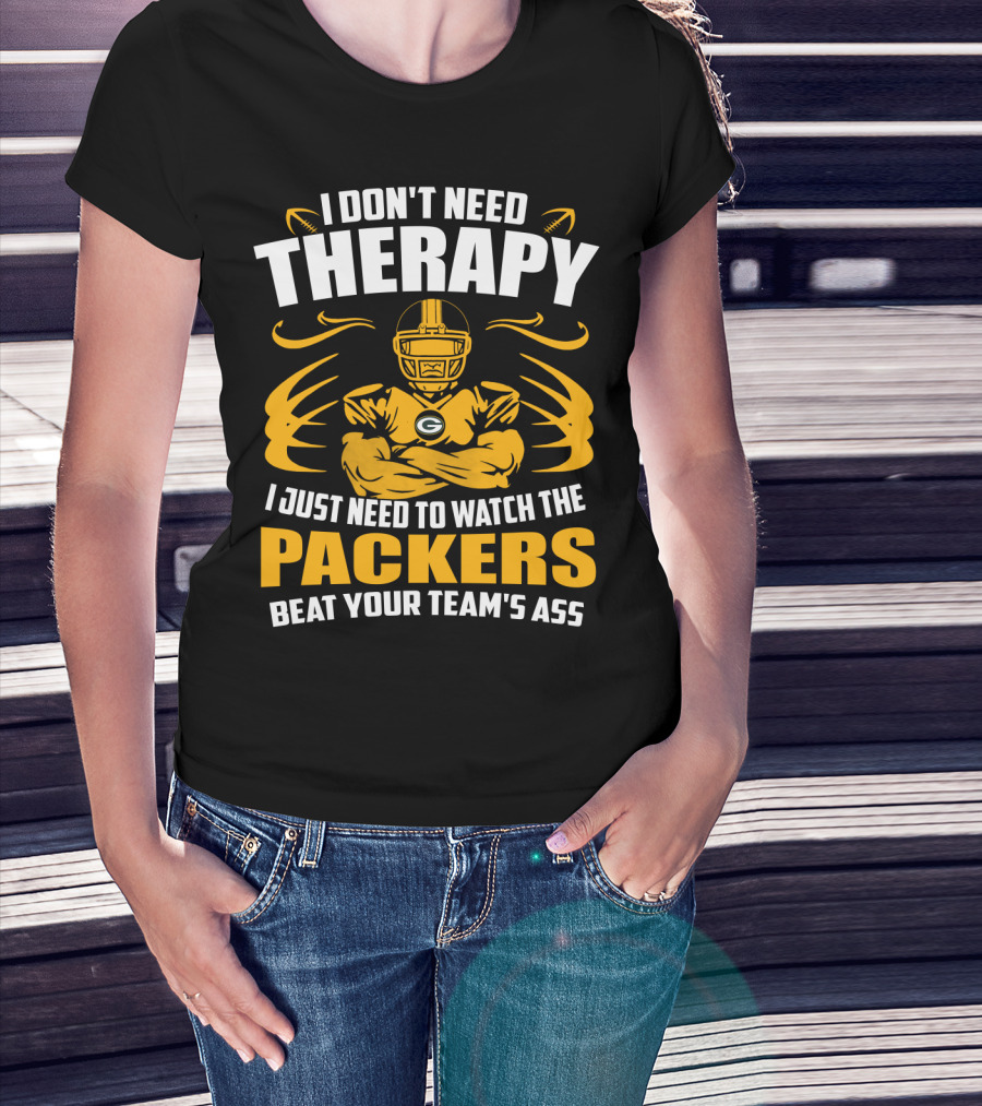 I Don't Need Therapy I Just Need To Watch The Packers Beat Your Team's Ass T-Shirt