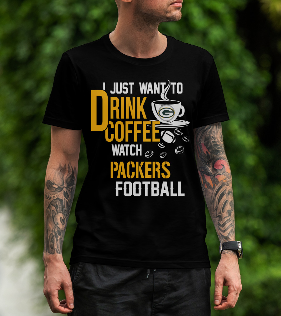 I Just Want To Drink Coffee Watch Packers Football T-Shirt