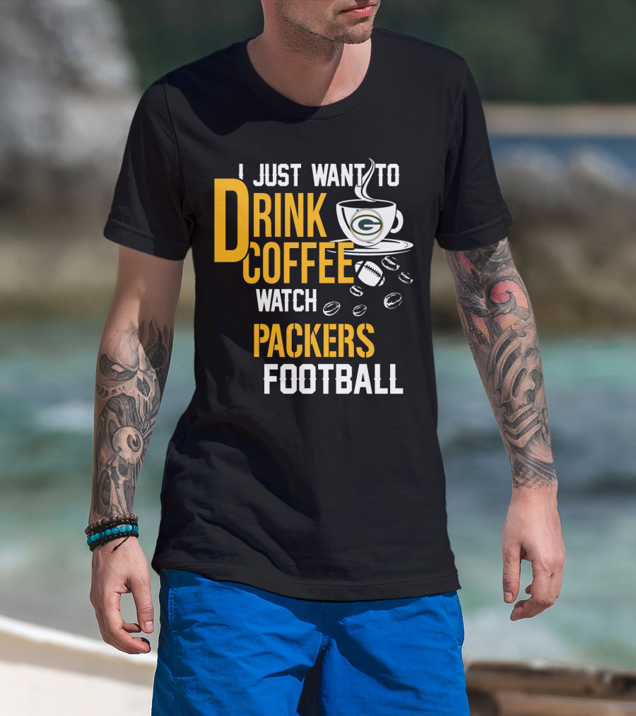 I Just Want To Drink Coffee Watch Packers Football T-Shirt