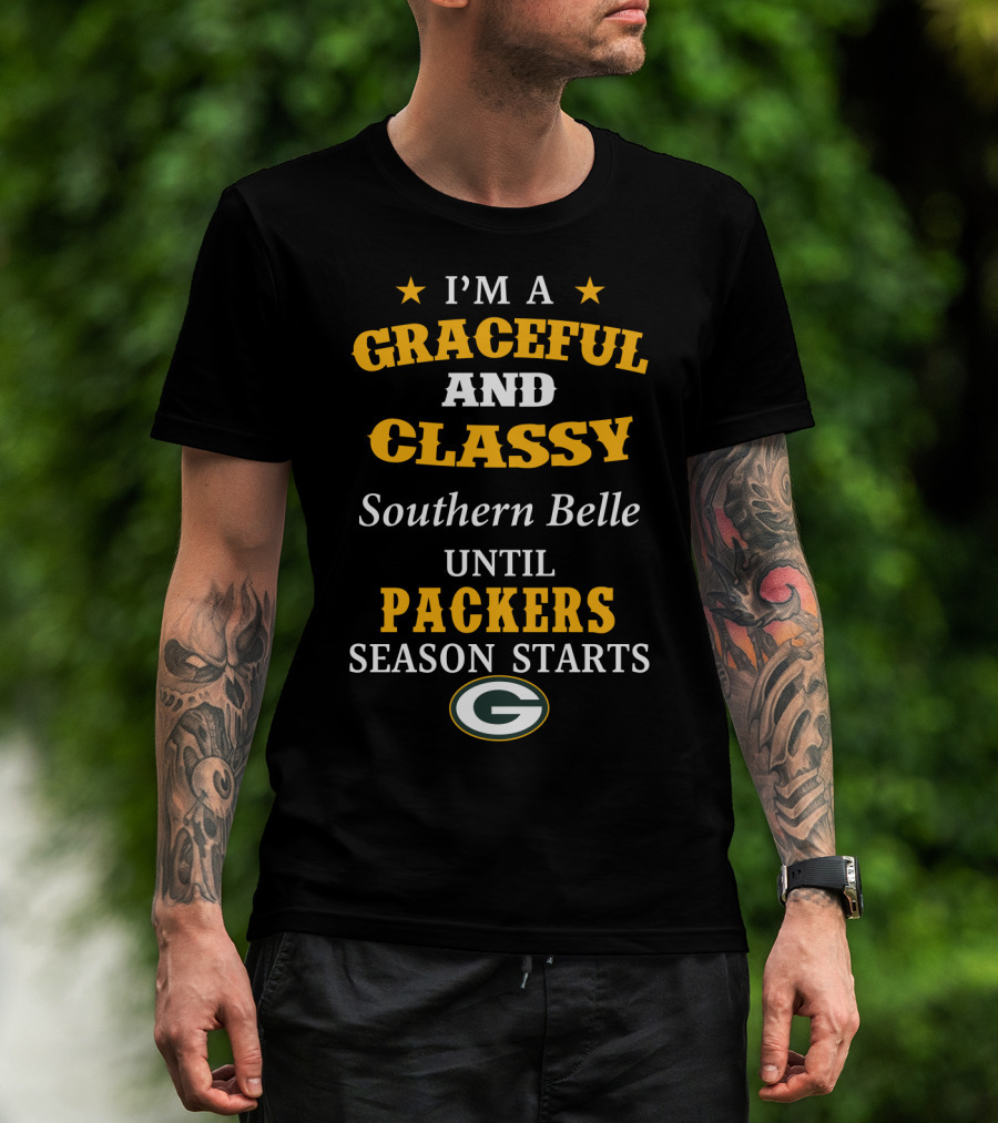 I'm A Graceful And Classy Southern Belle Until Packers Season Starts T-Shirt