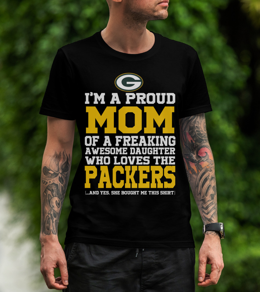 I'm A Proud Mom Of A Freaking Awesome Daughter Who Loves The Packers T-Shirt