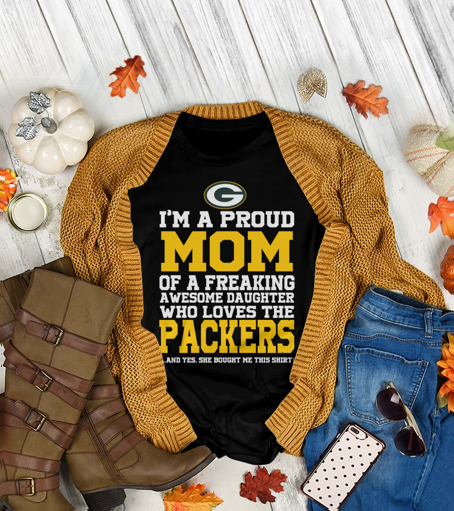 I'm A Proud Mom Of A Freaking Awesome Daughter Who Loves The Packers T-Shirt