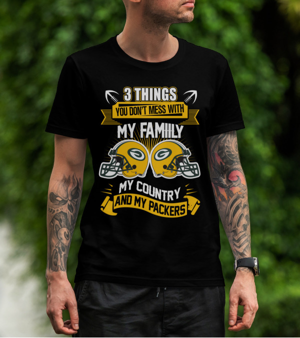 Things You Don't Mess With My Family My Country And My Packers T-Shirt