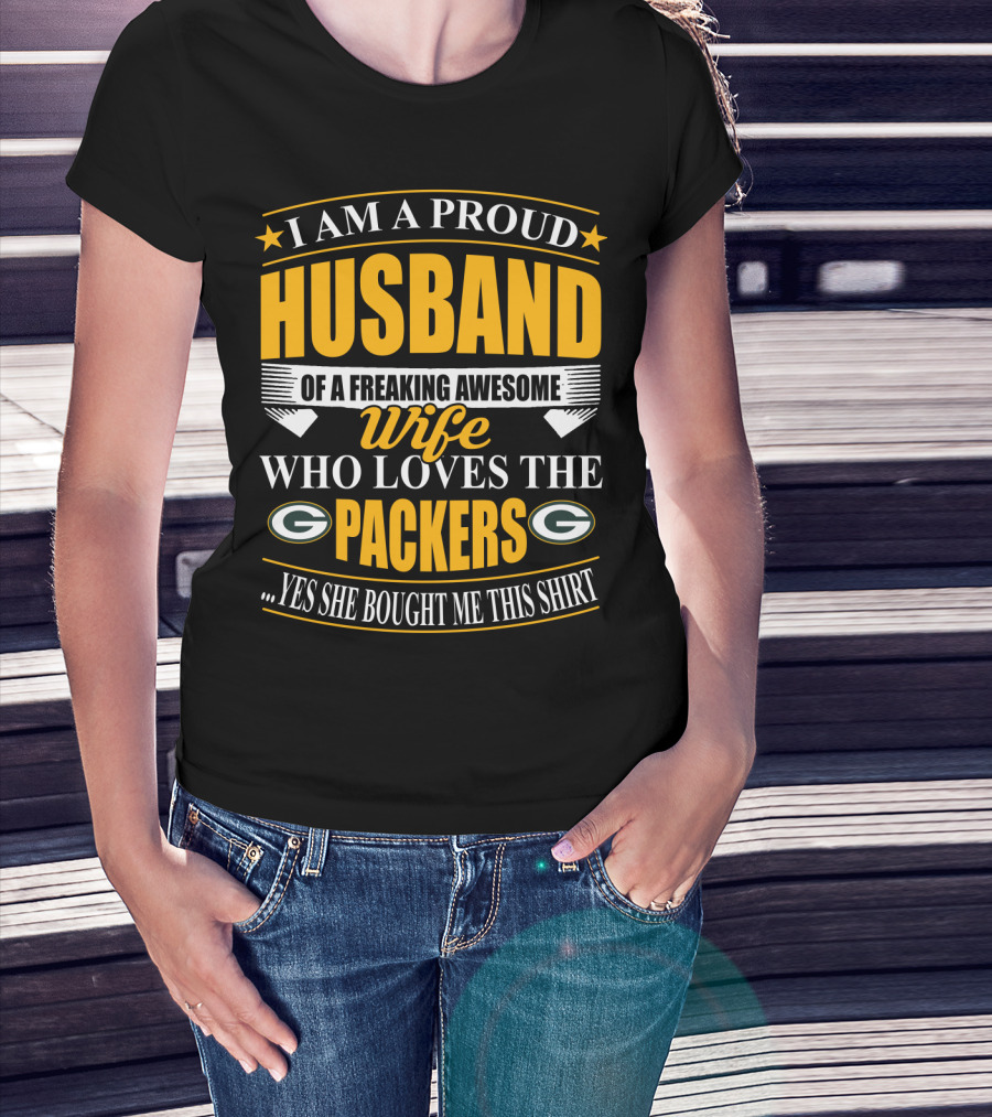 I Am A Proud Husband Of A Freaking Awesome Wife Who Loves The Packers ...Yes She Bought Me This T-Shirt