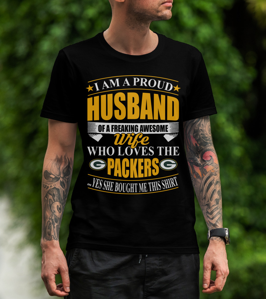 I Am A Proud Husband Of A Freaking Awesome Wife Who Loves The Packers ...Yes She Bought Me This T-Shirt