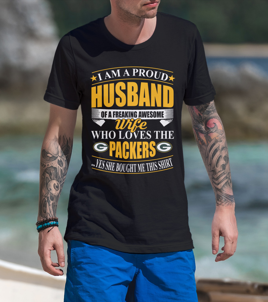 I Am A Proud Husband Of A Freaking Awesome Wife Who Loves The Packers ...Yes She Bought Me This T-Shirt