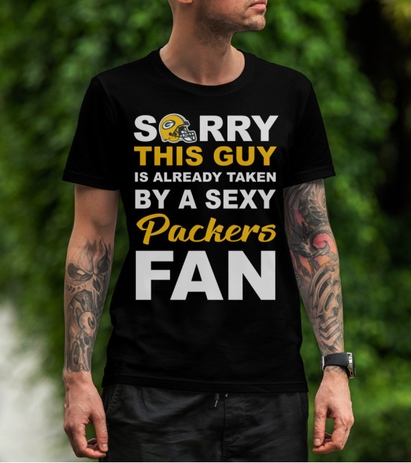 Sorry This Guy Is Already Taken By A Sexy Packers Fan T-Shirt