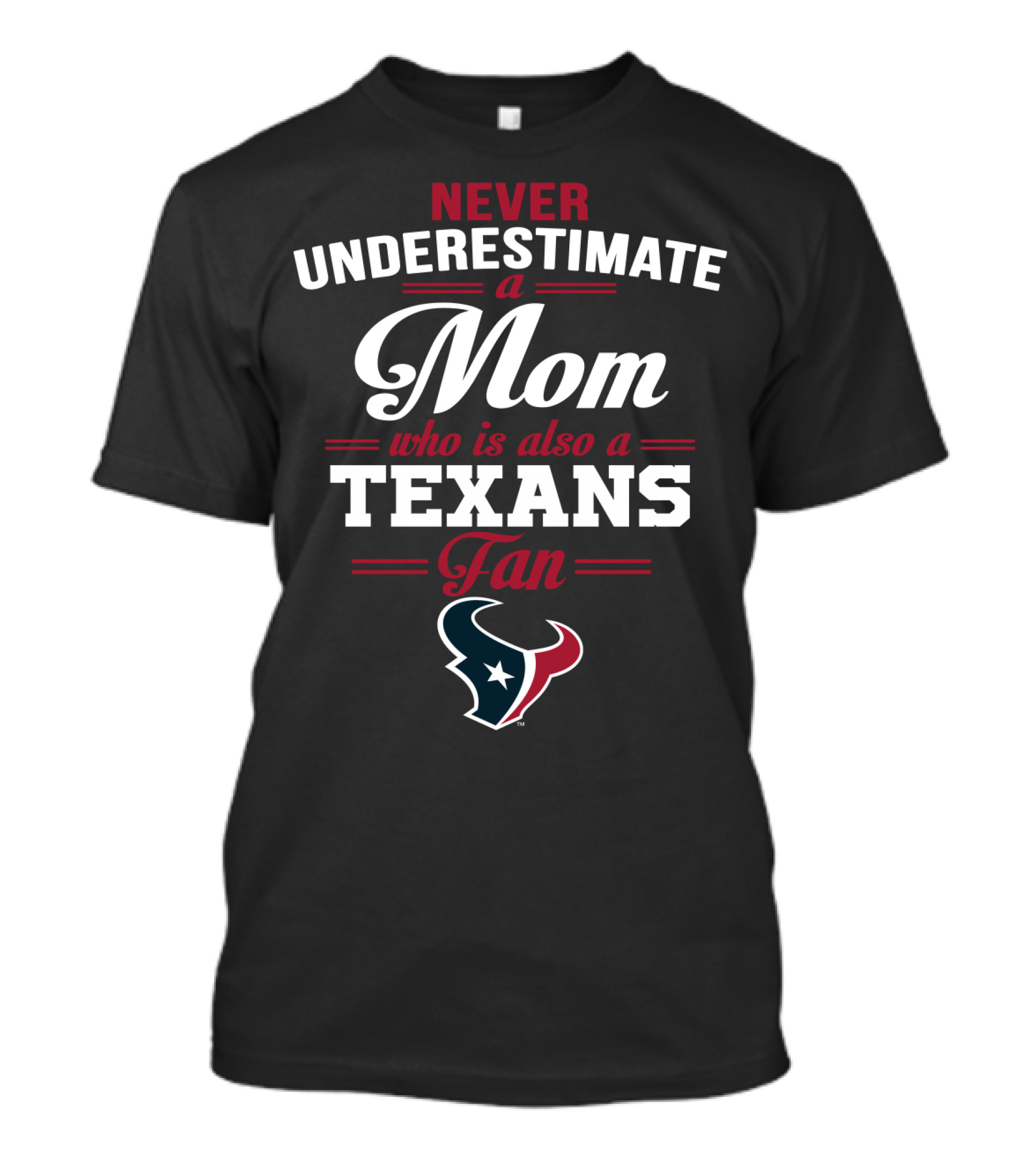 Never Underestimate A Mom Who Is Also A Texans Fan T-Shirt