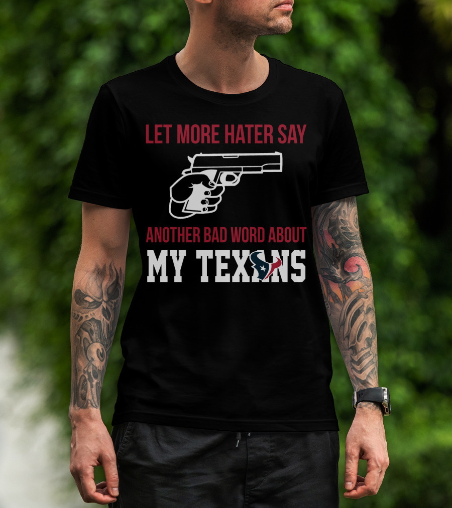 Let More Hater Say Another Bad Word About My Texans T-Shirt