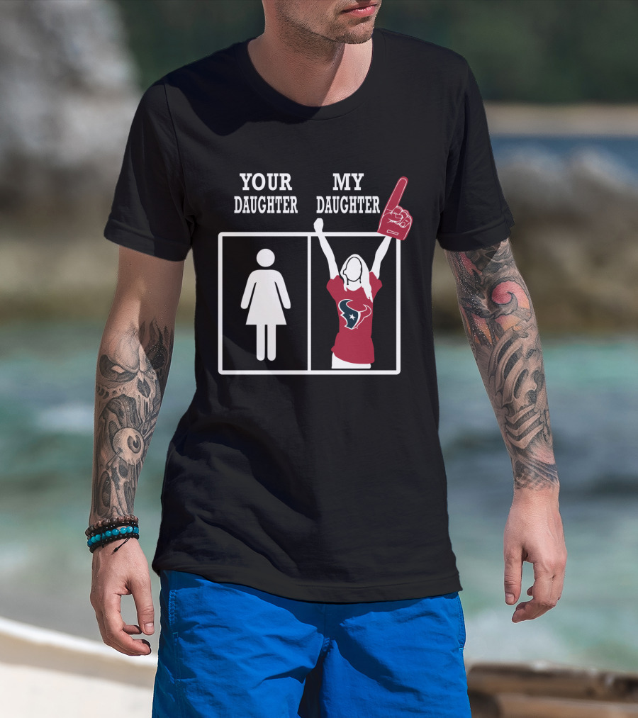 Your Daughter My Daughter Houston Texans T-Shirt