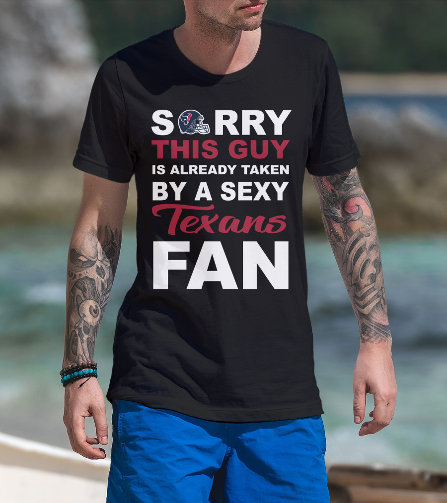 Sorry This Guy Is Already Taken By A Sexy Texans Fan T-Shirt