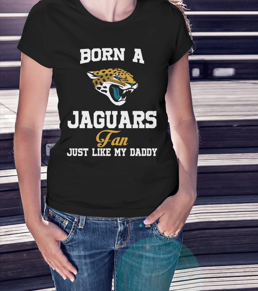 Born A Jaguars Fan Just Like My Daddy T-Shirt