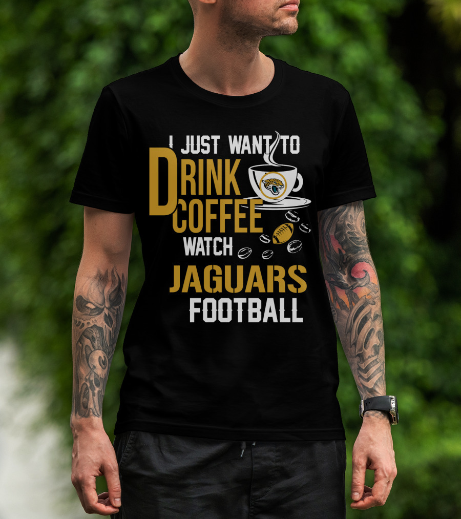 I Just Want To Drink Coffee Watch Jaguars Football T-Shirt