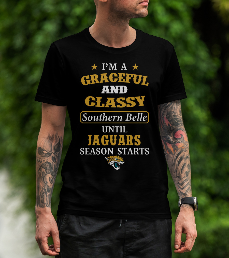 I'm A Graceful And Classy Southern Belle Until Jaguars Season Starts Jacksonville Jaguars T-Shirt