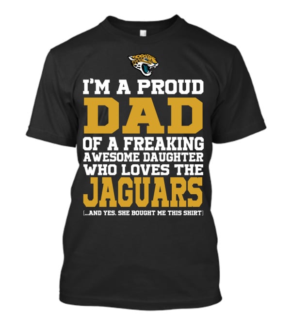 I'm A Proud Dad Of A Freaking Awesome Daughter Who Loves The Jaguars T-Shirt