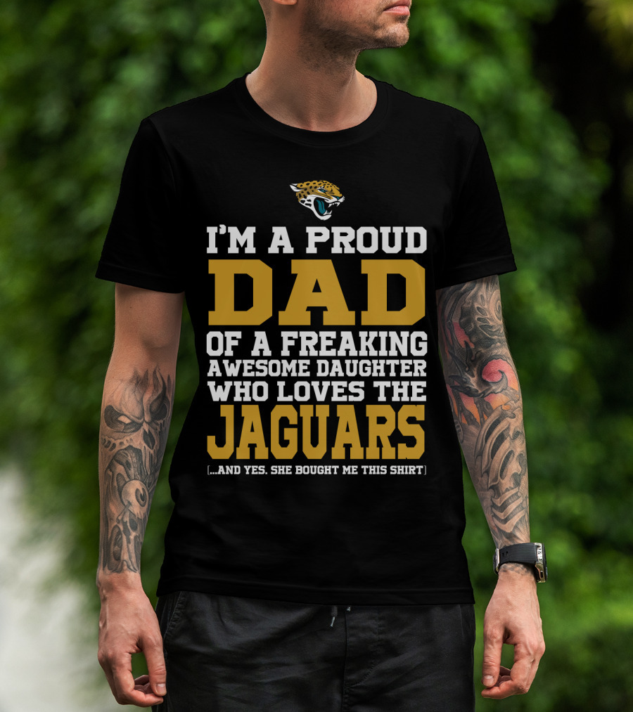 I'm A Proud Dad Of A Freaking Awesome Daughter Who Loves The Jaguars T-Shirt