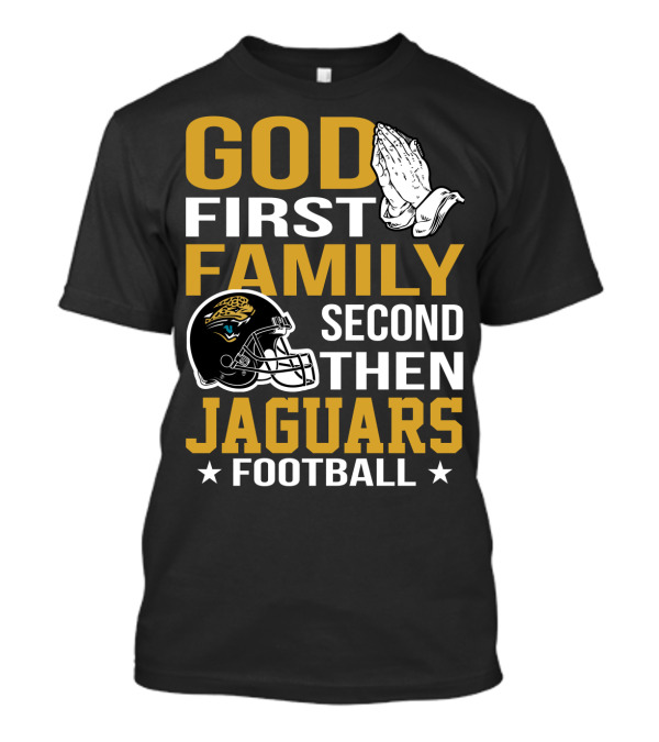 God First Family Second Then Jaguars Football Jacksonville Jaguars T-Shirt