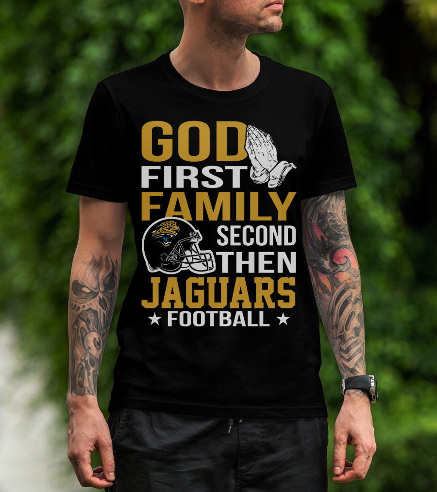 God First Family Second Then Jaguars Football Jacksonville Jaguars T-Shirt