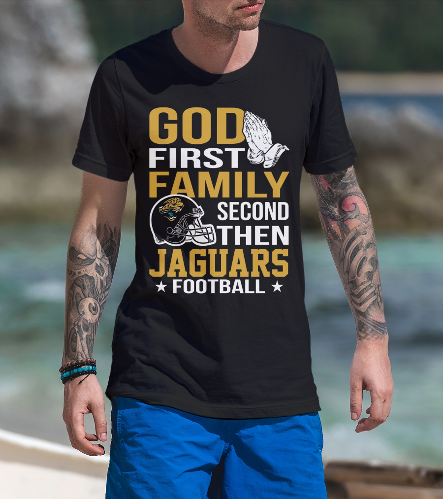 God First Family Second Then Jaguars Football Jacksonville Jaguars T-Shirt