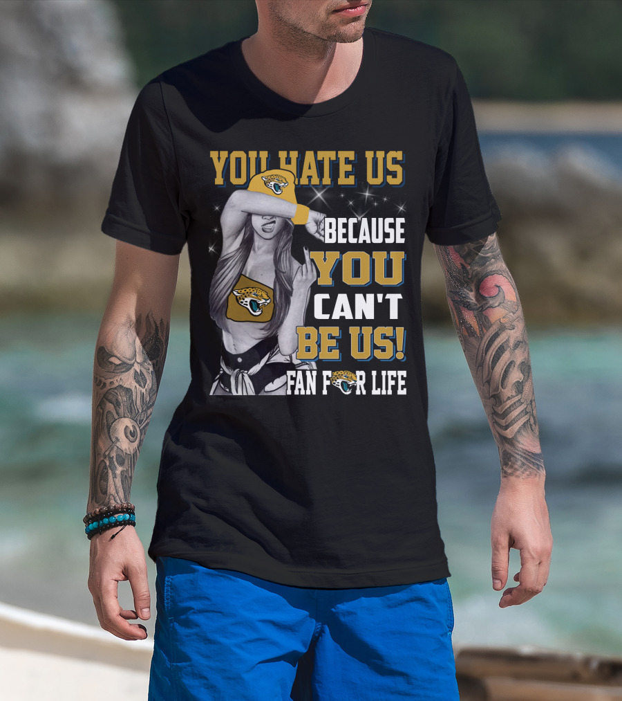 You Hate Us Because You Can't Be Us Fan For Life Jacksonville Jaguars T-Shirt
