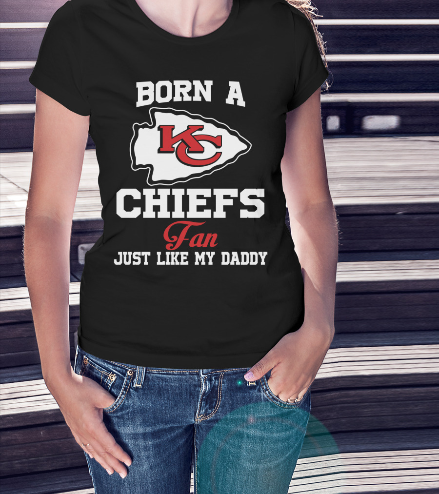 Born A Kansas City Chiefs Fan Just Like My Daddy T-Shirt