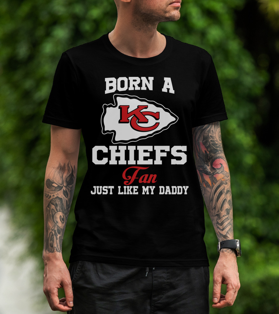 Born A Kansas City Chiefs Fan Just Like My Daddy T-Shirt