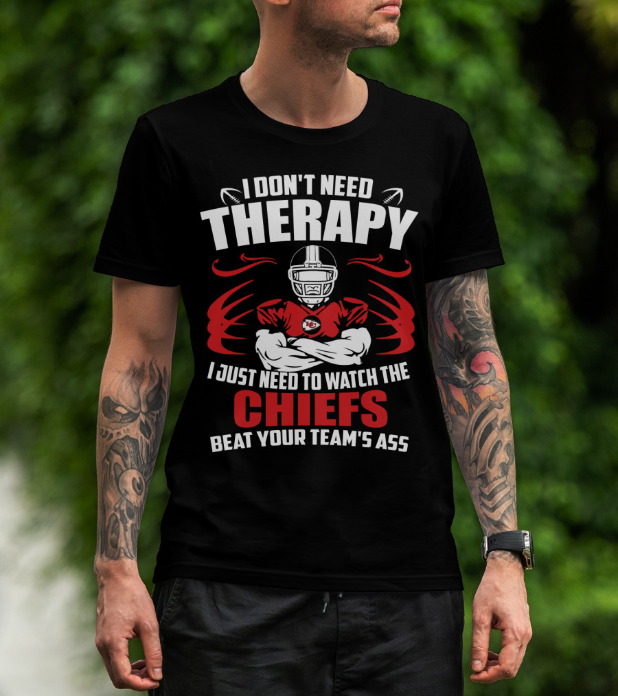 I Don't Need Therapy I Just Need To Watch The Kansas City Chiefs Beat Your Team's Ass T-Shirt