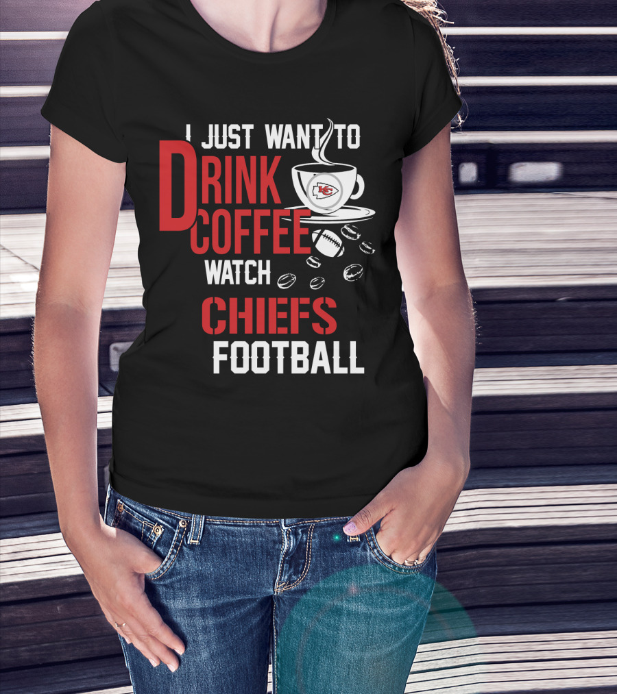 I Just Want To Drink Coffee Watch Chiefs Football T-Shirt