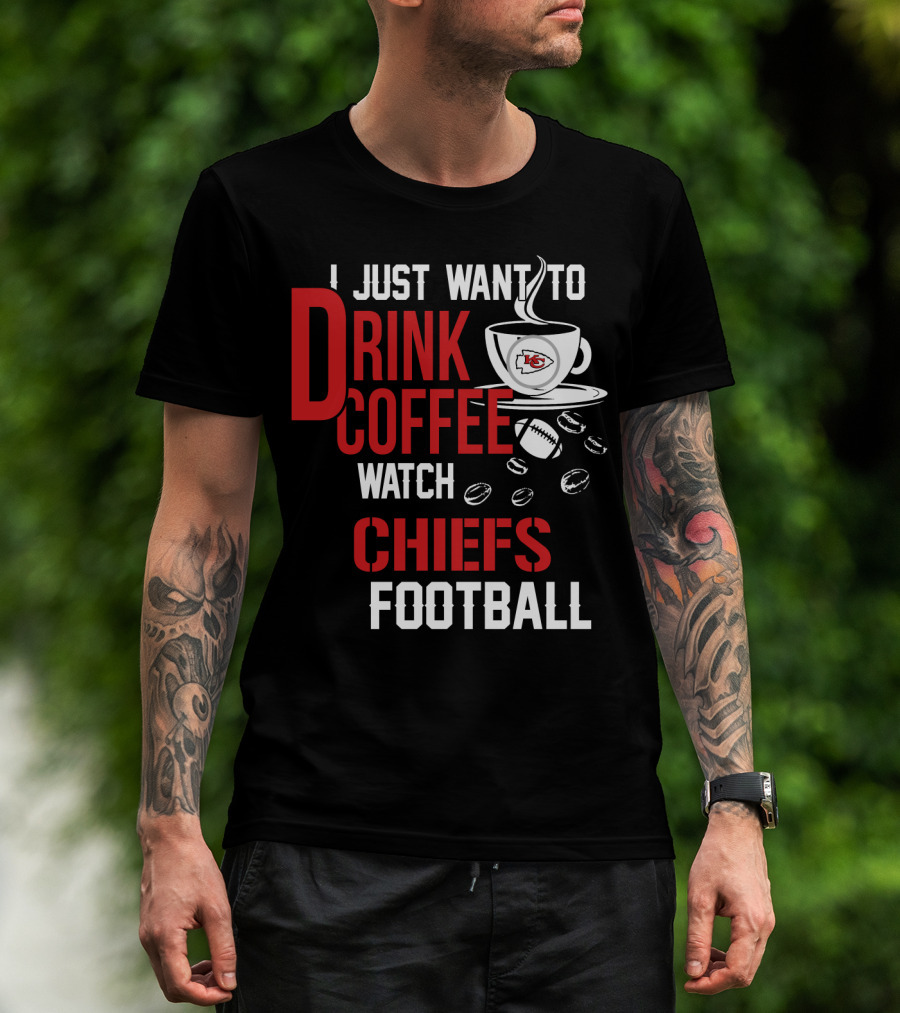 I Just Want To Drink Coffee Watch Chiefs Football T-Shirt